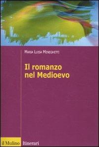 Il romanzo nel Medioevo. Francia, Spagna, Italia - Maria Luisa Meneghetti - copertina