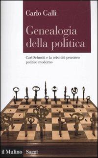 Genealogia della politica. Carl Schmitt e la crisi del pensiero politico moderno - Carlo Galli - copertina