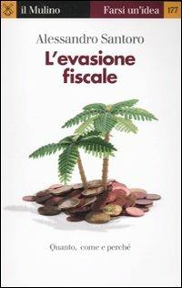 L' evasione fiscale. Quanto, come e perché - Alessandro Santoro - copertina