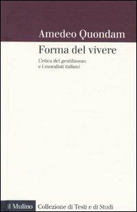 forma del vivere. L'etica del gentiluomo e i moralisti italiani - Amedeo Quondam - copertina