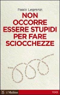 Non occorre essere stupidi per fare sciocchezze - Paolo Legrenzi - copertina