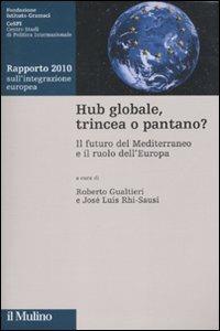 Hub globale, trincea o pantano? Il futuro del Mediterraneo e il ruolo dell'Europa. Rapporto 2010 sull'integrazione europea - copertina