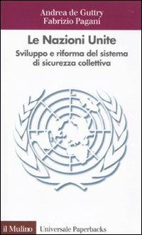 Le Nazioni Unite. Sviluppo e riforma del sistema di sicurezza collettiva - Andrea De Guttry,Fabrizio Pagani - copertina