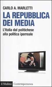 La repubblica dei media. L'Italia dal politichese alla politica iperreale