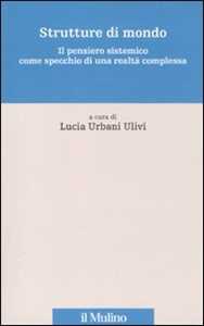 Strutture di mondo. Il pensiero sistemico come specchio di una realtà complessa. Vol. 1