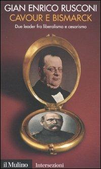Cavour e Bismarck. Due leader fra liberalismo e cesarismo - Gian Enrico Rusconi - copertina