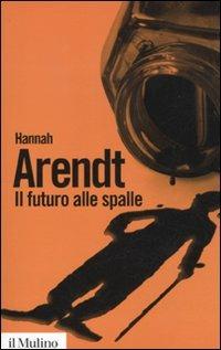 Il futuro alle spalle - Hannah Arendt - copertina