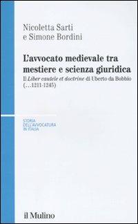 L' avvocato medievale tra mestiere e scienze giuridiche. Il «Liber cautele et doctrine» di Uberto da Bobbio (...1241-1245) - Nicoletta Sarti,Simone Bordini - copertina