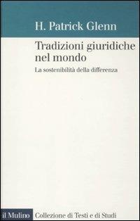 Tradizioni giuridiche nel mondo. La sostenibilità della differenza - H. Patrick Glenn - copertina