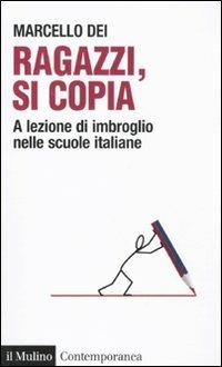 Ragazzi, si copia. A lezione di imbroglio nelle scuole italiane - Marcello Dei - copertina