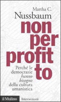 Non per profitto. Perché le democrazie hanno bisogno della cultura umanistica - Martha C. Nussbaum - copertina