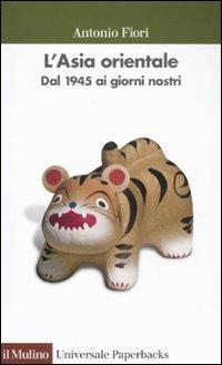 L'Asia orientale. Dal 1945 ai giorni nostri - Antonio Fiori - copertina