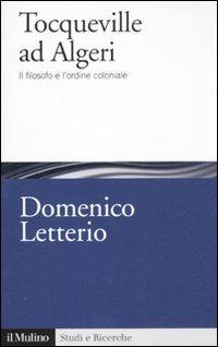 Tocqueville ad Algeri. Il filosofo e l'esperienza coloniale - Domenico Letterio - copertina