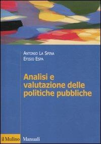 Analisi e valutazione delle politiche pubbliche - Antonio La Spina,Efisio Espa - copertina