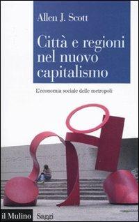 Città e regioni nel nuovo capitalismo. L'economia sociale delle metropoli - Allen J. Scott - copertina