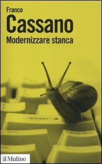 Modernizzare stanca. Perdere tempo, guadagnare tempo - Franco Cassano - copertina