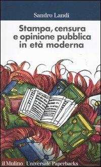 Stampa, censura e opinione pubblica in età moderna - Sandro Landi - copertina