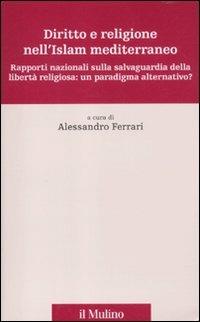 Diritto e religione nell'Islam mediterraneo. Rapporti nazionali sulla salvaguardia della libertà religiosa: un paradigma alternativo? - copertina