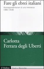 Fare gli ebrei italiani. Autorappresentazione di una minoranza (1861-1918)