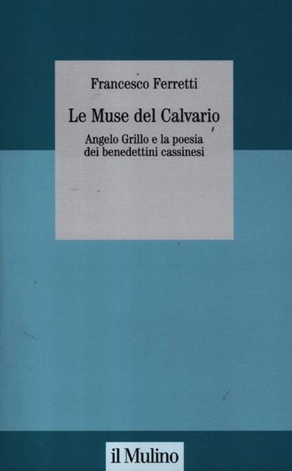 Le muse del Calvario. Angelo Grillo e la poesia dei benedettini cassinesi - Francesco Ferretti - copertina