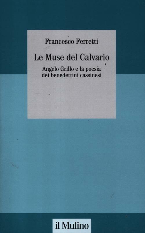 Le muse del Calvario. Angelo Grillo e la poesia dei benedettini cassinesi - Francesco Ferretti - copertina