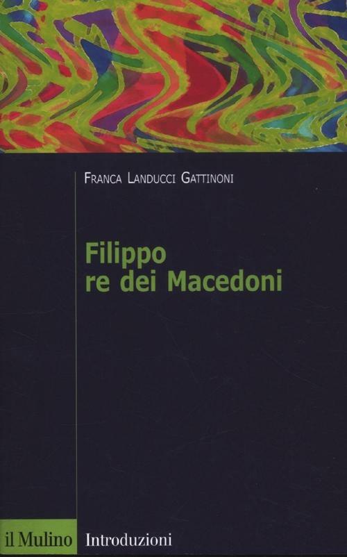 Filippo re dei Macedoni - Franca Landucci Gattinoni - copertina