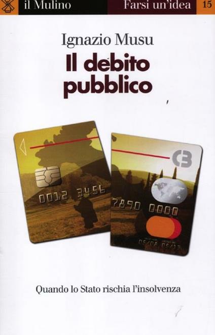 Il debito pubblico. Quando lo Stato rischia l'insolvenza - Ignazio Musu - copertina