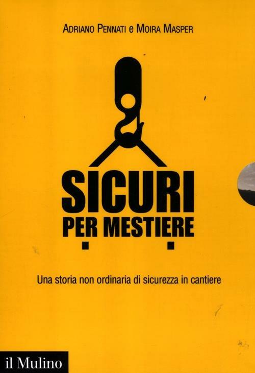 Sicuri per mestiere. Una storia non ordinaria di sicurezza in cantiere. Con DVD - Adriano Pennati,Moira Masper - copertina