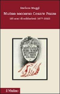 Mutuo soccorso Cesare Pozzo. 140 anni di solidarietà (1877-2012) - Stefano Maggi - copertina