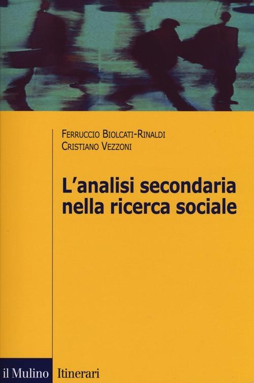 L' analisi secondaria nella ricerca sociale. Come rispondere a nuove domande con dati già raccolti - Ferruccio Biolcati Rinaldi,Cristiano Vezzoni - copertina