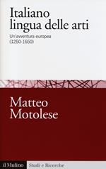 Italiano lingua delle arti. Un'avventura europea (1250-1650)