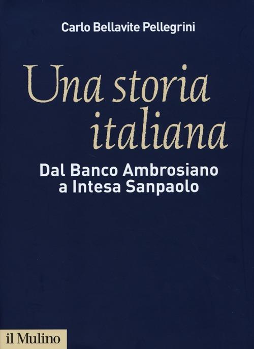 Una storia italiana. Dal Banco Ambrosiano a Intesa Sanpaolo. Con i diari di Carlo Azeglio Ciampi - Carlo Bellavite Pellegrini - copertina