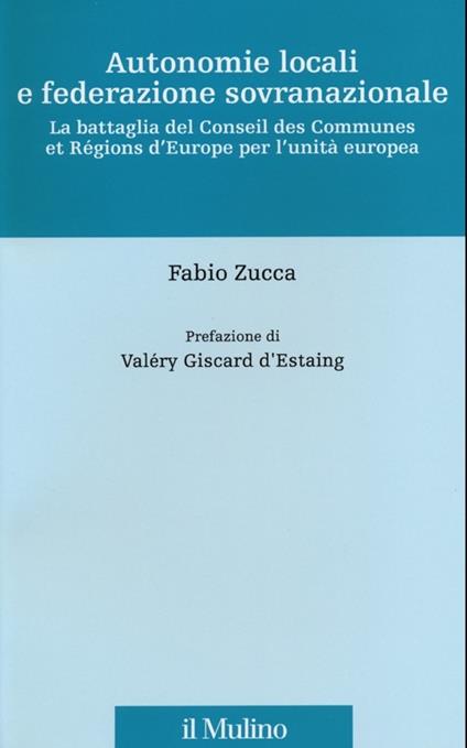 Autonomie locali e federazione sovranazionale. La battaglia del Conseil des Communes et Régions d'Europe per l'unità europea - Fabio Zucca - copertina