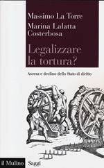 Legalizzare la tortura? Ascesa e declino dello Stato di diritto