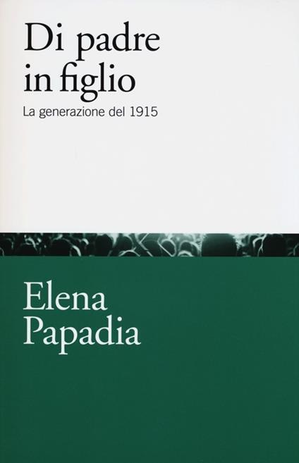 Di padre in figlio. La generazione del 1915 - Elena Papadia - copertina