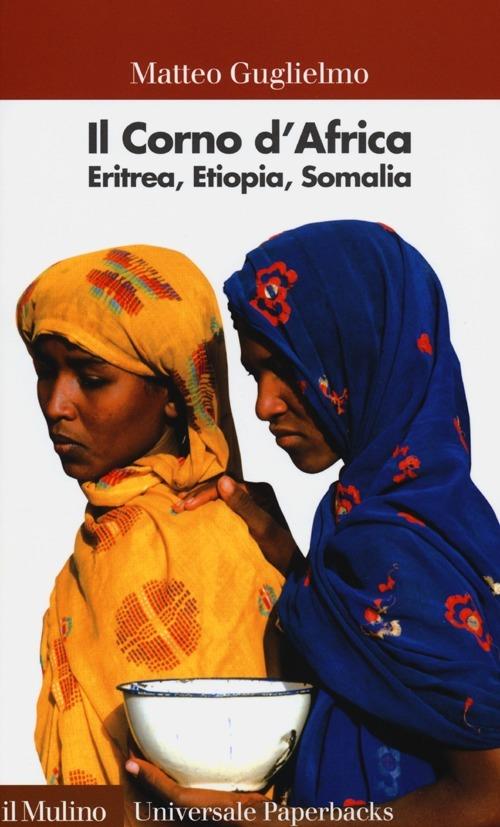 Il Corno d'Africa. Eritrea, Etiopia, Somalia - Matteo Guglielmo - Libro -  Il Mulino - Universale paperbacks Il Mulino | IBS