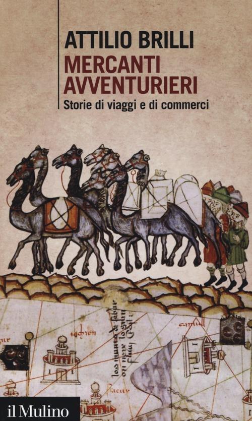 Mercanti avventurieri. Storie di viaggi e di commerci - Attilio Brilli - copertina