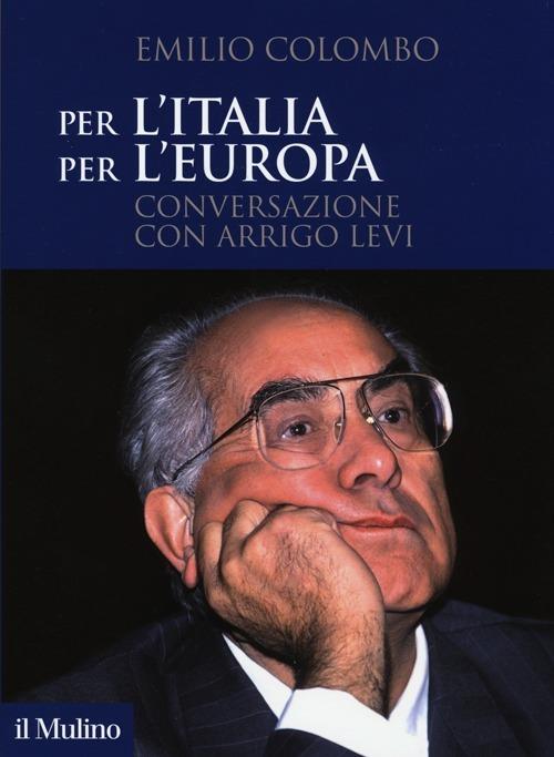 Per l'Italia, per l'Europa. Conversazione con Arrigo Levi - Emilio Colombo,Arrigo Levi - copertina