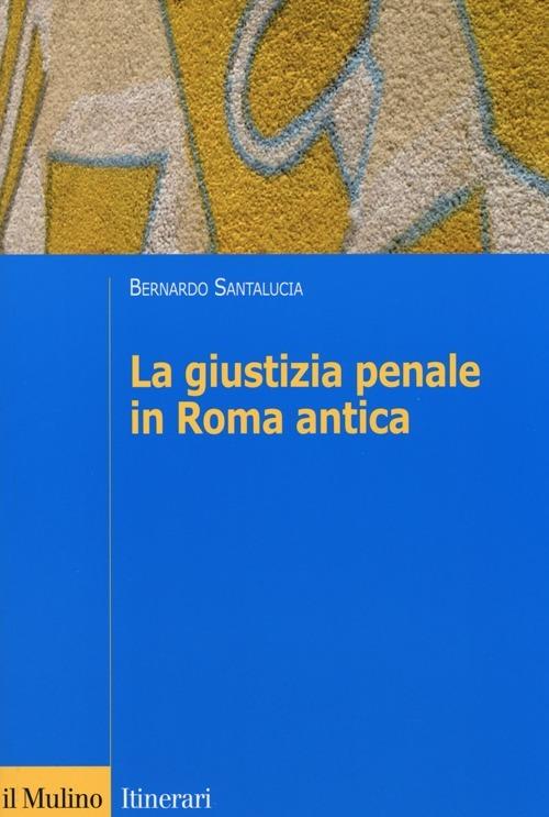 La giustizia penale in Roma antica - Bernardo Santalucia - copertina