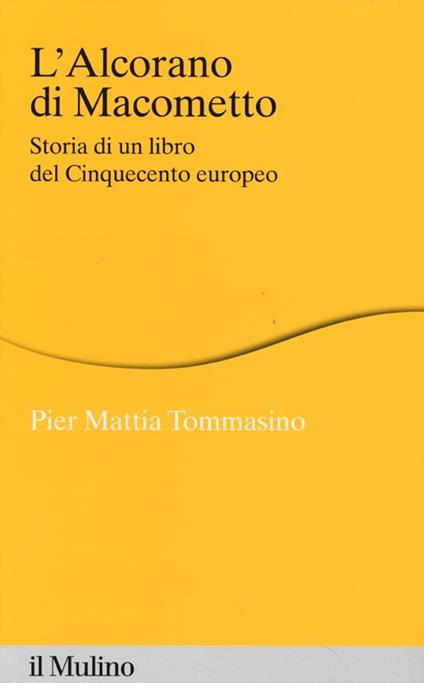 L' Alcorano di Macometto. Storia di un libro del Cinquecento europeo - Pier Mattia Tommasino - copertina