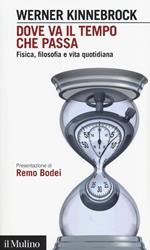 Dove va il tempo che passa. Fisica, filosofia e vita quotidiana