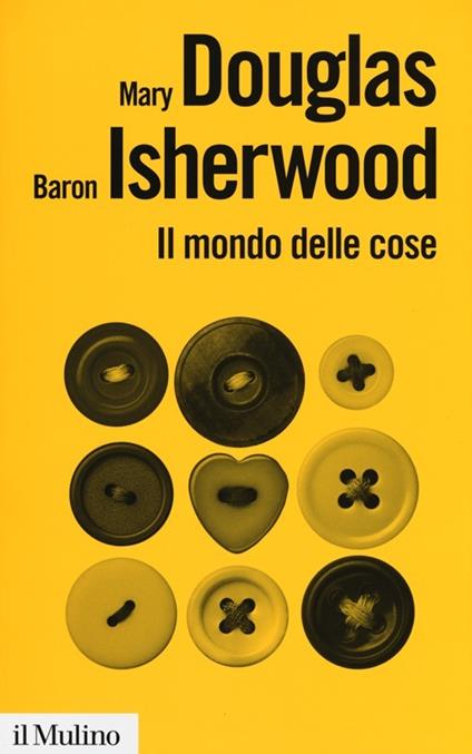 Il mondo delle cose. Oggetti, valori, consumo - Mary Douglas,Baron Isherwood - copertina