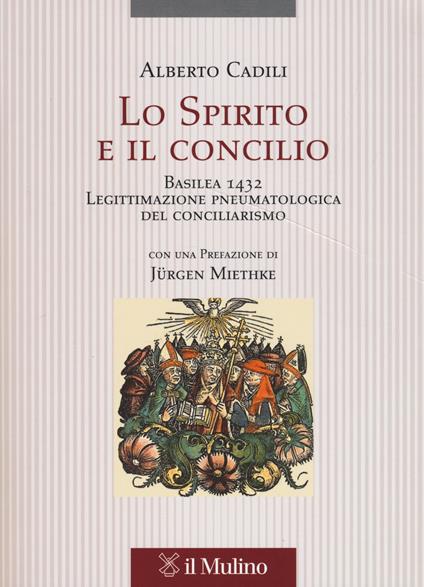 Lo Spirito e il concilio. Basilea 1432. Legittimazione pneumatologica del conciliarismo - Alberto Cadili - copertina