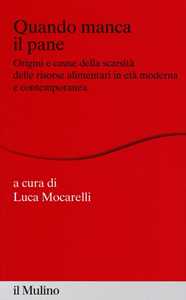 Quando manca il pane. Origini e cause della scarsità delle risorse alimentari in età moderna e contemporanea