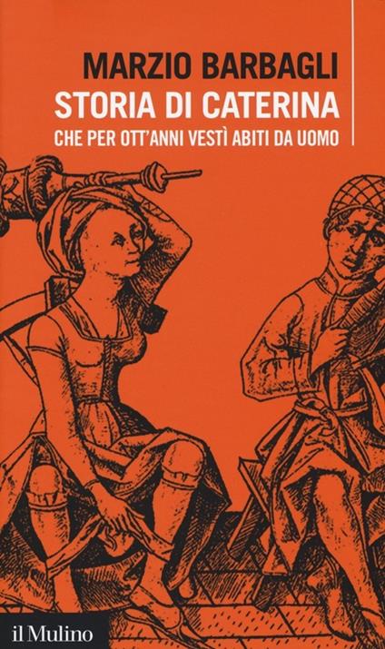 Storia di Caterina che per ott'anni vestì abiti da uomo - Marzio Barbagli - copertina