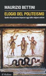 Elogio del politeismo. Quello che possiamo imparare dalle religioni antiche