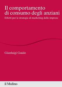 Il comportamento di consumo degli anziani. Effetti per le strategie di marketing delle imprese