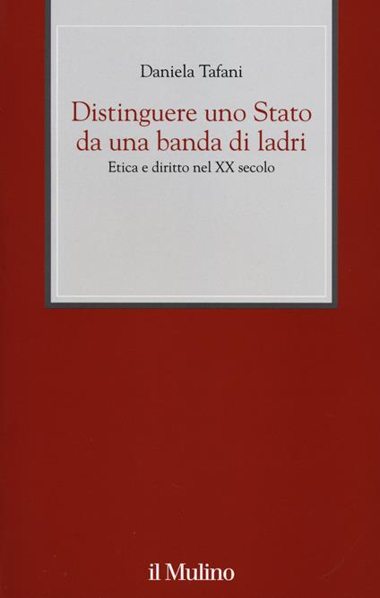 Distinguere uno Stato da una banda di ladri. Etica e diritto nel XX secolo - Daniela Tafani - copertina