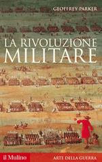 La rivoluzione militare. Le innovazioni militari e il sorgere dell'Occidente