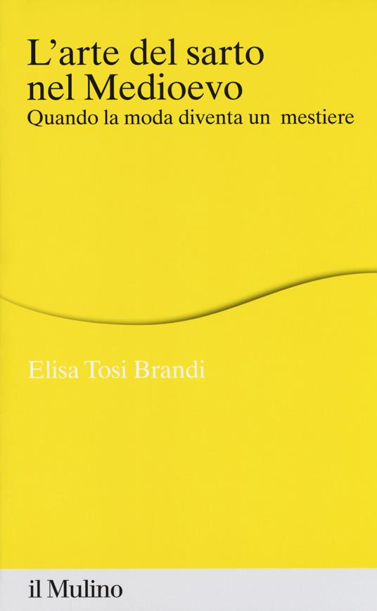 L' arte del sarto nel medioevo. Quando la moda diventa un mestiere -  Elisa Tosi Brandi - copertina